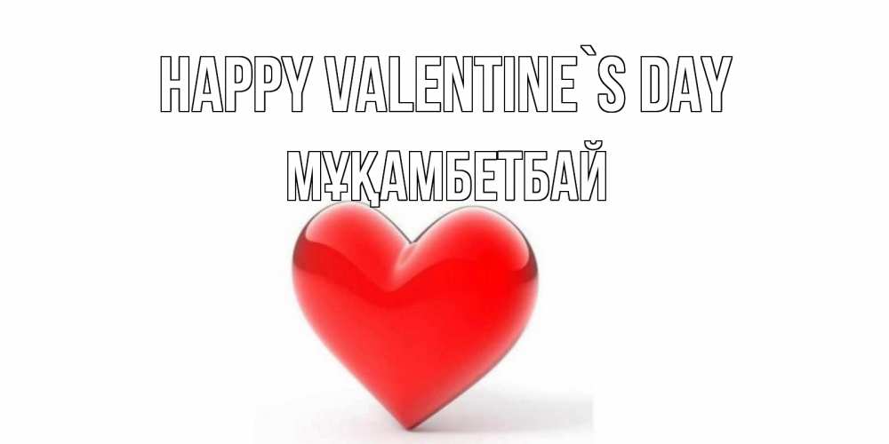 Greetings card с именем, Мұқамбетбай Happy Valentine`s Day сердечко на 14 февраля Greetings with text for free download 